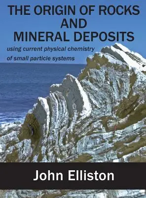 Originea rocilor și a depozitelor minerale: utilizarea chimiei fizice actuale a sistemelor de particule mici - The Origin of Rocks and Mineral Deposit: using current physical chemistry of small particle systems
