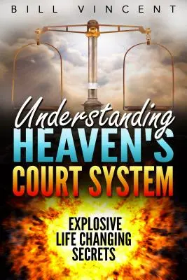 Înțelegerea sistemului de judecată al cerului: Secrete explozive care schimbă viața - Understanding Heaven's Court System: Explosive Life Changing Secrets