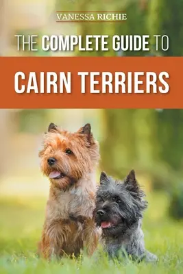 Ghidul complet pentru Cairn Terrier: Găsirea, creșterea, dresajul, socializarea, exersarea, hrănirea și iubirea noului tău cățel Cairn Terrier - The Complete Guide to Cairn Terriers: Finding, Raising, Training, Socializing, Exercising, Feeding, and Loving Your New Cairn Terrier Puppy