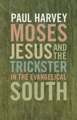 Moise, Iisus și șarlatanul în sudul evanghelic (Moses, Jesus, and the Trickster in the Evangelical South) - Moses, Jesus, and the Trickster in the Evangelical South