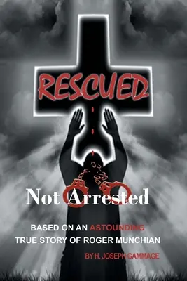 Salvat, nu arestat: Bazat pe o poveste adevărată uimitoare a lui Roger Munchian - Rescued Not Arrested: Based on an Astounding True Story of Roger Munchian