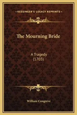 Mireasa îndoliată: O tragedie (1703) - The Mourning Bride: A Tragedy (1703)