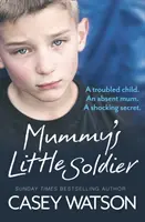 Micul soldat al lui mami: Un copil cu probleme. O mamă absentă. Un secret șocant. - Mummy's Little Soldier: A troubled child. An absent mum. A shocking secret.