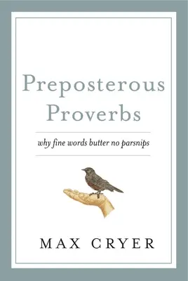 Proverbe absurde: De ce cuvintele frumoase nu ung napii - Preposterous Proverbs: Why Fine Words Butter No Parsnips