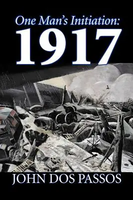 Inițierea unui om: 1917 by John Dos Passos, Fiction, Classics, Literary, War & Military - One Man's Initiation: 1917 by John Dos Passos, Fiction, Classics, Literary, War & Military