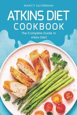 Cartea de bucate a dietei Atkins: Ghidul complet pentru dieta Atkins! - Atkins Diet Cookbook: The Complete Guide to Atkins Diet!