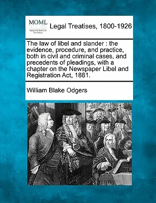 The law of libel and slander: the evidence, procedure, and practice, both in civil and criminal cases, and precedents of pleadings, with a chapter o