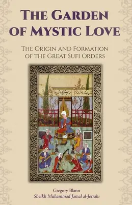 Grădina iubirii mistice: Volumul I: Originea și formarea marilor ordine sufi - The Garden of Mystic Love: Volume I: The Origin and Formation of the Great Sufi Orders