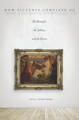 Cum ne completează imaginile: frumosul, sublimul și divinul - How Pictures Complete Us: The Beautiful, the Sublime, and the Divine