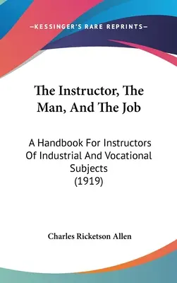 The Instructor, The Man, And The Job: A Handbook For Instructors Of Industrial And Vocational Subjects (1919)