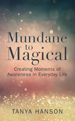 De la mundan la magic: Crearea momentelor de conștientizare în viața de zi cu zi - Mundane to Magical: Creating Moments of Awareness in Everyday Life