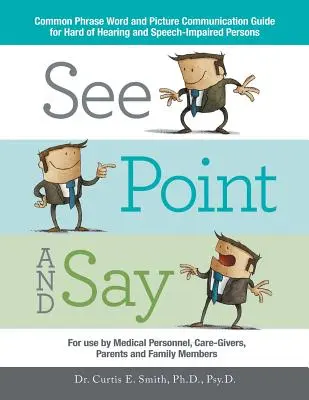 See, Point, and Say: Common Phrase Word and Picture Communication Guide for Hard-Of-Hearing and Speech-Impaired Persons (Vezi, arată și spune: Ghid de comunicare prin cuvinte și imagini pentru persoanele cu probleme de auz și vorbire) - See, Point, and Say: Common Phrase Word and Picture Communication Guide for Hard-Of-Hearing and Speech-Impaired Persons