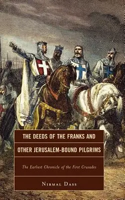 The Deeds of the Franks and Other Jerusalem-Bound Pilgrims: Cea mai veche cronică a primei cruciade - The Deeds of the Franks and Other Jerusalem-Bound Pilgrims: The Earliest Chronicle of the First Crusade