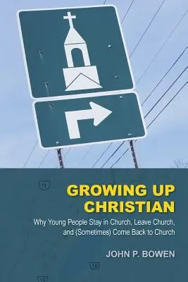 Growing Up Christian: De ce tinerii rămân în biserică, părăsesc biserica și (uneori) se întorc la biserică - Growing Up Christian: Why Young People Stay in Church, Leave Church, and (Sometimes) Come Back to Church