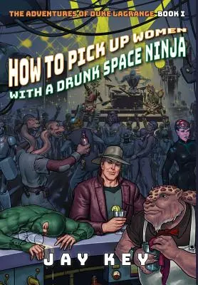 How to Pick Up Women with a Drunk Space Ninja: Aventurile lui Duke LaGrange, Cartea I - How to Pick Up Women with a Drunk Space Ninja: The Adventures of Duke LaGrange, Book One