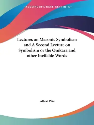 Prelegeri despre simbolismul masonic și O a doua prelegere despre simbolism sau Omkara și alte cuvinte inefabile - Lectures on Masonic Symbolism and A Second Lecture on Symbolism or the Omkara and other Ineffable Words