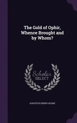 Aurul din Ophir, de unde a fost adus și de cine? - The Gold of Ophir, Whence Brought and by Whom?