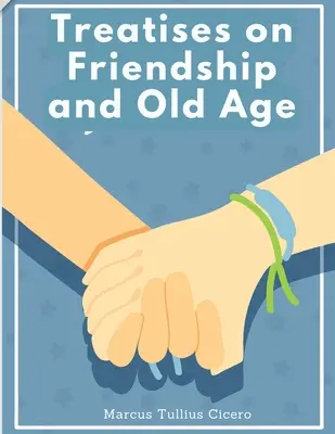 Tratate despre prietenie și bătrânețe (Treatises on Friendship and Old Age): Scrisori de Marcus Tullius Cicero - Treatises on Friendship and Old Age: Letters of Marcus Tullius Cicero
