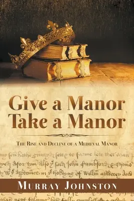 Give a Manor Take a Manor: Ascensiunea și declinul unui conac medieval - Give a Manor Take a Manor: The Rise and Decline of a Medieval Manor