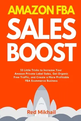 Amazon FBA Sales Boost: 33 mici trucuri pentru a vă crește vânzările Amazon Private Label, pentru a obține trafic organic gratuit și pentru a crea un F mai profitabil - Amazon FBA Sales Boost: 33 Little Tricks to Increase Your Amazon Private Label Sales, Get Organic Free Traffic, and Create a More Profitable F