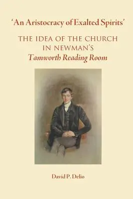 „O aristocrație de spirite exaltate”..: Ideea de Biserică în sala de lectură din Tamworth a lui Newman - 'An Aristocracy of Exalted Spirits'.: The Idea of the Church in Newman's Tamworth Reading Room
