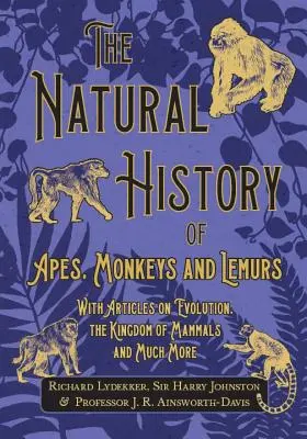Istoria naturală a maimuțelor, maimuțelor și lemurilor - Cu articole despre evoluție, regatul mamiferelor și multe altele - The Natural History of Apes, Monkeys and Lemurs - With Articles on Evolution, the Kingdom of Mammals and Much More