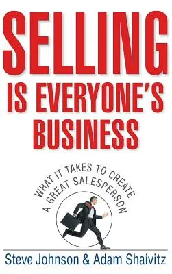 Vânzarea este treaba tuturor: De ce este nevoie pentru a crea un vânzător excelent - Selling Is Everyone's Business: What It Takes to Create a Great Salesperson