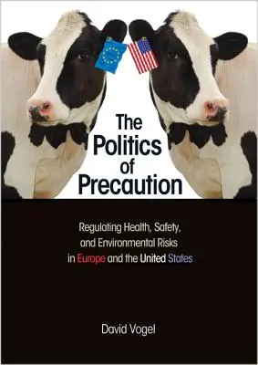 Politica de precauție: Reglementarea riscurilor pentru sănătate, siguranță și mediu în Europa și Statele Unite - The Politics of Precaution: Regulating Health, Safety, and Environmental Risks in Europe and the United States