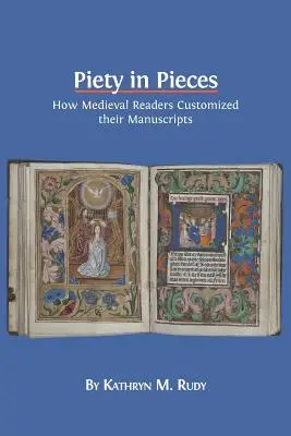 Piety in Pieces: Cum își personalizau cititorii medievali manuscrisele - Piety in Pieces: How Medieval Readers Customized their Manuscripts