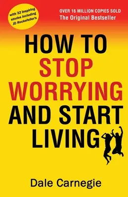 Cum să nu te mai îngrijorezi și să începi să trăiești - How to Stop Worrying and Start Living