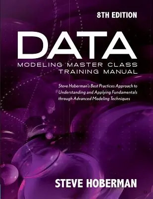 Data Modeling Master Class Training Manual: Abordarea celor mai bune practici a lui Steve Hoberman pentru înțelegerea și aplicarea fundamentelor prin modele avansate - Data Modeling Master Class Training Manual: Steve Hoberman's Best Practices Approach to Understanding and Applying Fundamentals Through Advanced Model