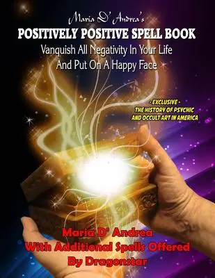Maria D' Andrea's Positively Positive Spell Book: Învinge toată negativitatea din viața ta și pune-ți o față fericită - Maria D' Andrea's Positively Positive Spell Book: Vanquish All Negativity In Your Life And Put On A Happy Face