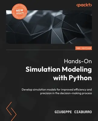 Hands-On Simulation Modeling with Python - Ediția a doua: Dezvoltați modele de simulare pentru îmbunătățirea eficienței și preciziei în procesul decizional - Hands-On Simulation Modeling with Python - Second Edition: Develop simulation models for improved efficiency and precision in the decision-making proc