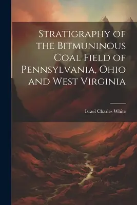 Stratigrafia câmpului carbonifer bituminos din Pennsylvania, Ohio și Virginia de Vest - Stratigraphy of the Bitmuninous Coal Field of Pennsylvania, Ohio and West Virginia