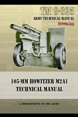 TM9-325 Manual tehnic pentru obuzierul de 105 mm M2A1 - TM9-325 105mm Howitzer M2A1 Technical Manual