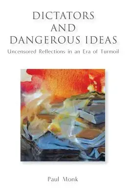 Dictatori și idei periculoase: Reflecții necenzurate într-o epocă a tulburărilor - Dictators and Dangerous Ideas: Uncensored Reflections in an Era of Turmoil
