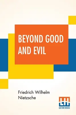 Dincolo de bine și de rău: Tradus de Helen Zimmern împreună cu „Din înălțimi” tradus de L. A. Magnus - Beyond Good And Evil: Translated By Helen Zimmern Alongwith 'From The Heights' Translated By L. A. Magnus