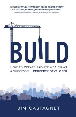 Build: Cum să creați o avere privată ca dezvoltator imobiliar de succes - Build: How To Create Private Wealth As A Successful Property Developer