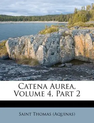 Catena Aurea, volumul 4, partea 2 ((Aquinas) Saint Thomas) - Catena Aurea, Volume 4, Part 2 ((Aquinas) Saint Thomas)
