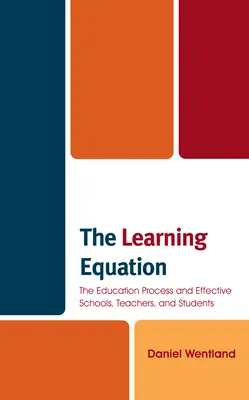 Ecuația învățării: Procesul educațional și școlile, profesorii și elevii eficienți - The Learning Equation: The Education Process and Effective Schools, Teachers, and Students