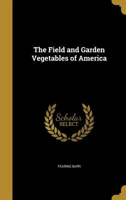 Legumele de câmp și de grădină din America - The Field and Garden Vegetables of America