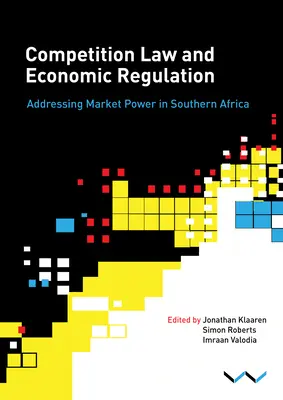 Dreptul concurenței și reglementarea economică în Africa de Sud: Abordarea puterii de piață în Africa de Sud - Competition Law and Economic Regulation in Southern Africa: Addressing Market Power in Southern Africa
