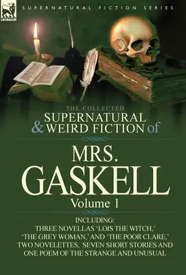 The Collected Supernatural and Weird Fiction of Mrs. Gaskell-Volume 1: Inclusiv trei romane: „Lois the Witch,” „The Grey Woman,” și „The Poor CL - The Collected Supernatural and Weird Fiction of Mrs. Gaskell-Volume 1: Including Three Novellas 'Lois the Witch, ' 'The Grey Woman, ' and 'The Poor CL