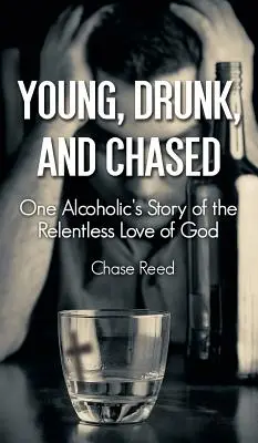 Tânăr, beat și urmărit: Povestea unui alcoolic despre dragostea necruțătoare a lui Dumnezeu (One Alcoholic's Story of the Relentless Love of God) - Young, Drunk, and Chased: One Alcoholic's Story of the Relentless Love of God