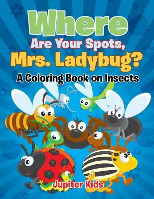 Unde îți sunt petele, doamnă Buburuză? (O carte de colorat despre insecte) (A Coloring Book on Insects) - Where Are Your Spots, Mrs. Ladybug? (A Coloring Book on Insects)