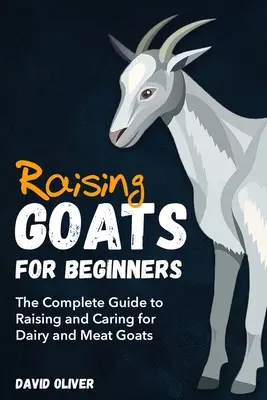 Creșterea caprelor pentru începători: Ghidul complet pentru creșterea și îngrijirea caprelor de lapte și de carne - Raising Goats for Beginners: The Complete Guide to Raising and Caring for Dairy and Meat Goats