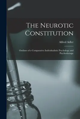 Constituția nevrotică; Schițe de psihologie individualistă comparativă și psihoterapie - The Neurotic Constitution; Outlines of a Comparative Individualistic Psychology and Psychotherapy
