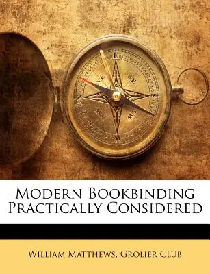 Legarea modernă a cărților considerată practic - Modern Bookbinding Practically Considered