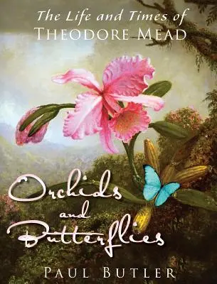 Orhidee și fluturi: Viața și epoca lui Theodore Mead - Orchids and Butterflies: The Life and Times of Theodore Mead