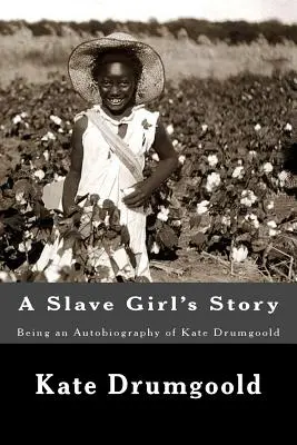 A Slave Girl's Story: Autobiografia lui Kate Drumgoold - A Slave Girl's Story: Being an Autobiography of Kate Drumgoold